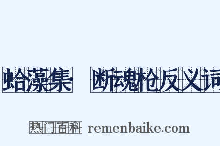 蛤藻集·断魂枪反义词是什么意思的图片